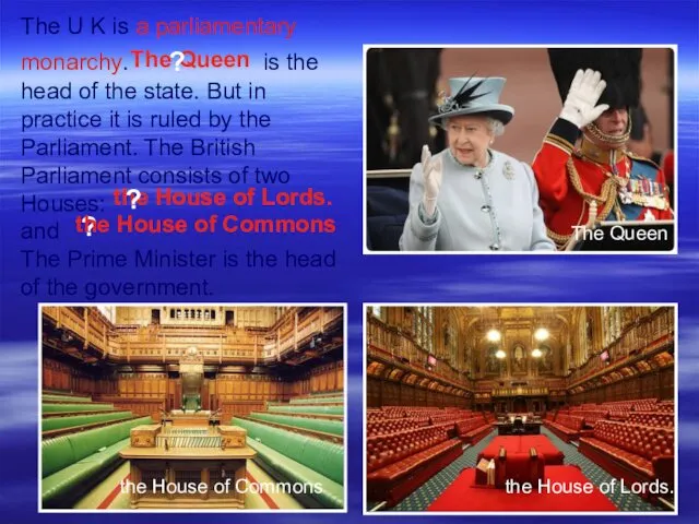 ? the House of Commons the House of Lords. The Queen The U