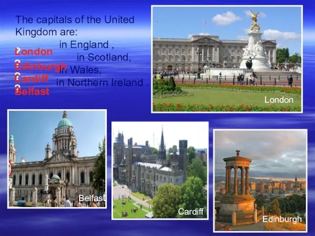 The capitals of the United Kingdom are: in England , in Scotland, .