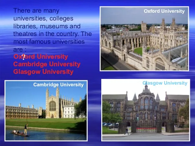 There are many universities, colleges libraries, museums and theatres in the country. The