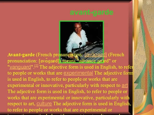 avant-garde . Avant-garde (French pronunciation: [avɑ̃ɡaʁd] (French pronunciation: [avɑ̃ɡaʁd]) means