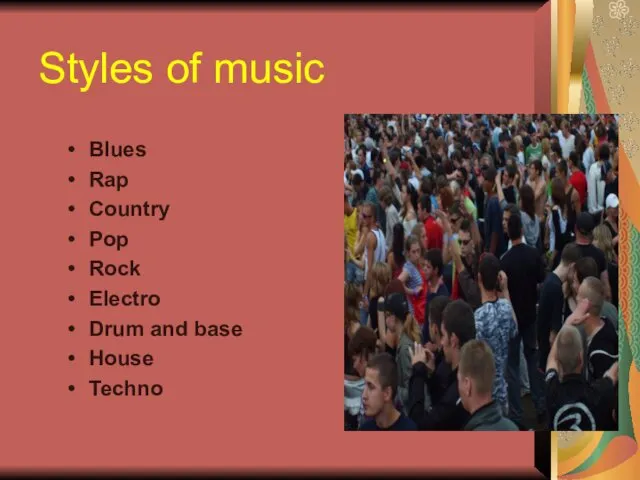 Styles of music Blues Rap Country Pop Rock Electro Drum and base House Techno