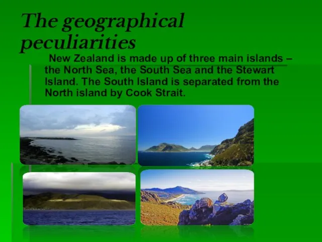 The geographical peculiarities New Zealand is made up of three