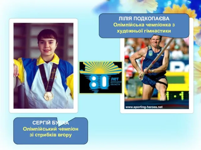 СЕРГІЙ БУБКА Олімпійський чемпіон зі стрибків вгору ЛІЛІЯ ПОДКОПАЄВА Олімпійська чемпіонка з художньої гімнастики