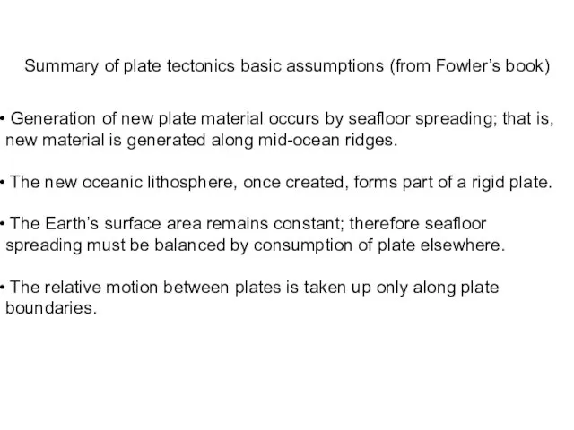 Summary of plate tectonics basic assumptions (from Fowler’s book) Generation
