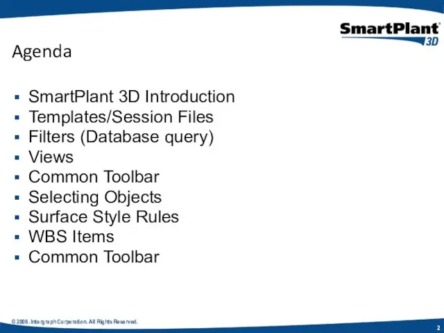 © 2006. Intergraph Corporation. All Rights Reserved. Agenda SmartPlant 3D Introduction Templates/Session Files