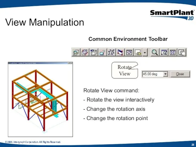 © 2006. Intergraph Corporation. All Rights Reserved. View Manipulation Common Environment Toolbar Rotate