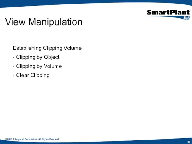 © 2006. Intergraph Corporation. All Rights Reserved. View Manipulation Establishing Clipping Volume -