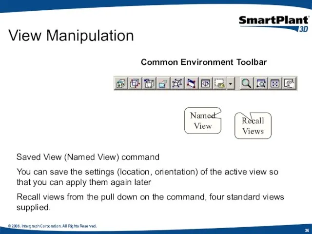 © 2006. Intergraph Corporation. All Rights Reserved. View Manipulation Common Environment Toolbar Saved