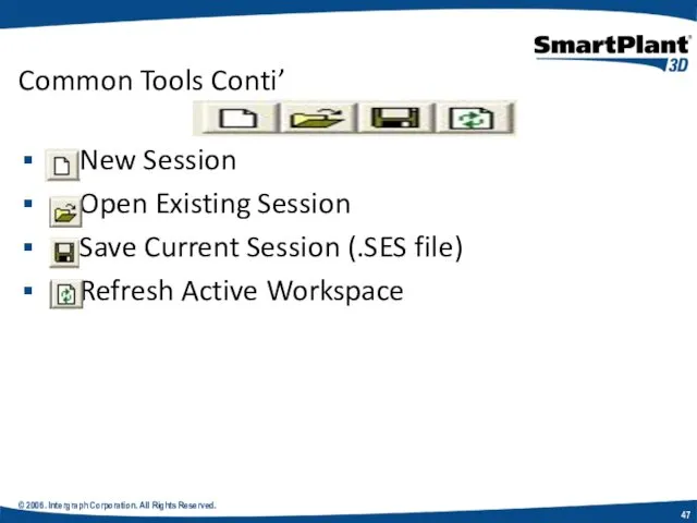 © 2006. Intergraph Corporation. All Rights Reserved. Common Tools Conti’ New Session Open
