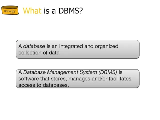 What is a DBMS? A database is an integrated and