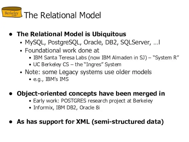 The Relational Model The Relational Model is Ubiquitous MySQL, PostgreSQL,