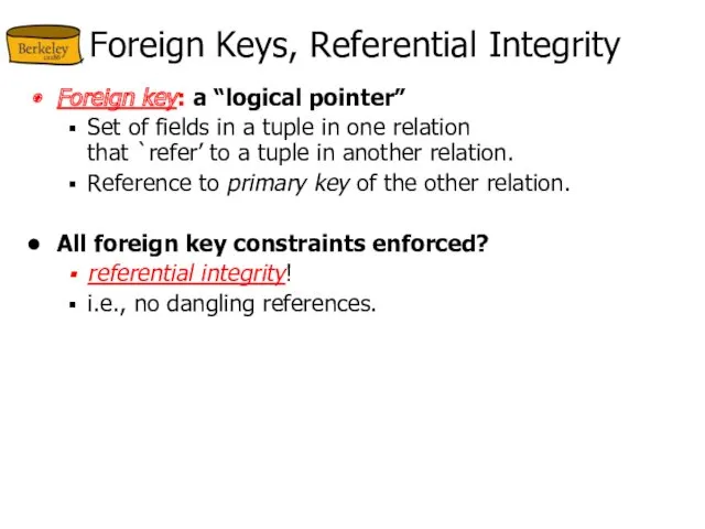 Foreign Keys, Referential Integrity Foreign key: a “logical pointer” Set