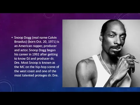 Snoop Dogg (real name Calvin Broadus) (born Oct. 20, 1971)