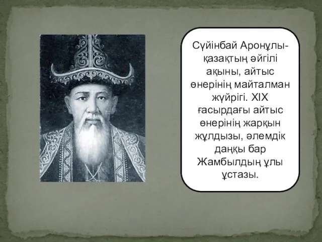 Сүйінбай Аронұлы- қазақтың әйгілі ақыны, айтыс өнерінің майталман жүйрігі. ХІХ