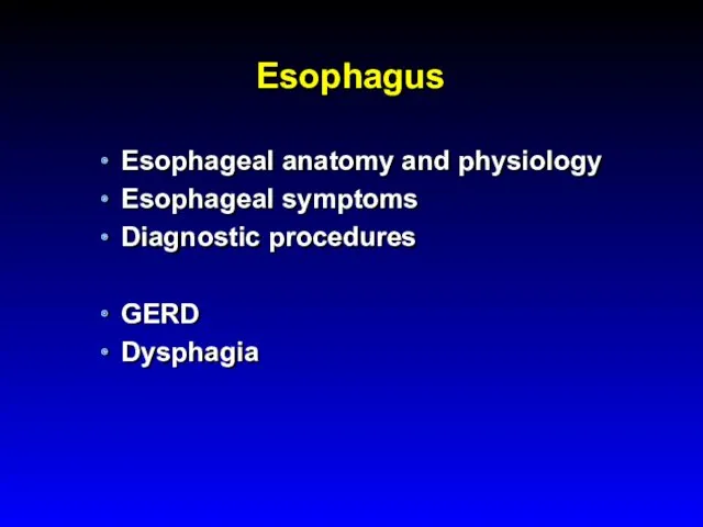 Esophagus Esophageal anatomy and physiology Esophageal symptoms Diagnostic procedures GERD Dysphagia
