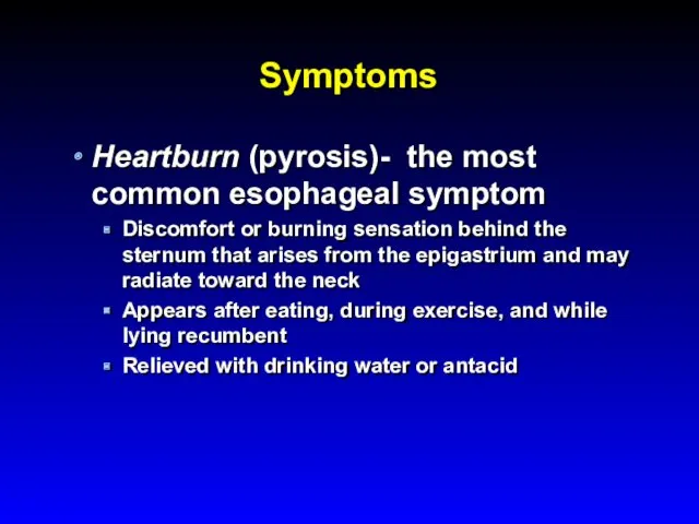 Symptoms Heartburn (pyrosis)- the most common esophageal symptom Discomfort or burning sensation behind