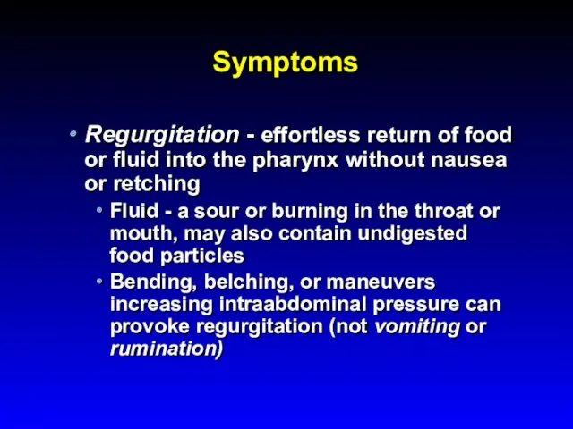 Symptoms Regurgitation - effortless return of food or fluid into the pharynx without