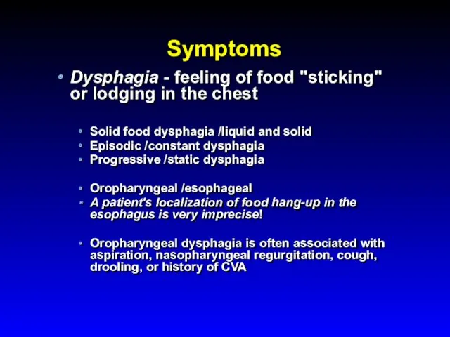Symptoms Dysphagia - feeling of food "sticking" or lodging in the chest Solid
