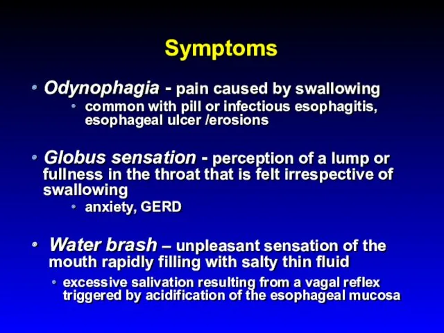 Symptoms Odynophagia - pain caused by swallowing common with pill or infectious esophagitis,
