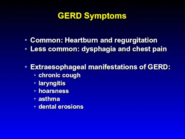 GERD Symptoms Common: Heartburn and regurgitation Less common: dysphagia and chest pain Extraesophageal