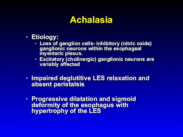Achalasia Etiology: Loss of ganglion cells- inhibitory (nitric oxide) ganglionic neurons within the