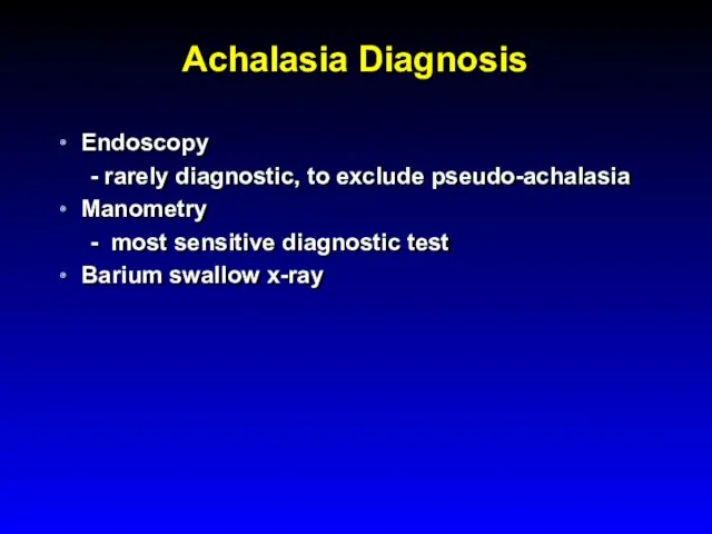 Achalasia Diagnosis Endoscopy - rarely diagnostic, to exclude pseudo-achalasia Manometry - most sensitive