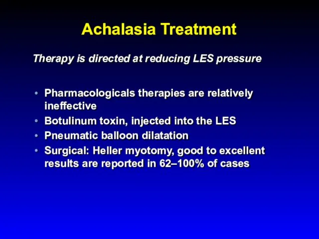 Achalasia Treatment Therapy is directed at reducing LES pressure Pharmacologicals therapies are relatively