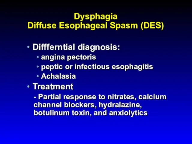Dysphagia Diffuse Esophageal Spasm (DES) Diffferntial diagnosis: angina pectoris peptic or infectious esophagitis