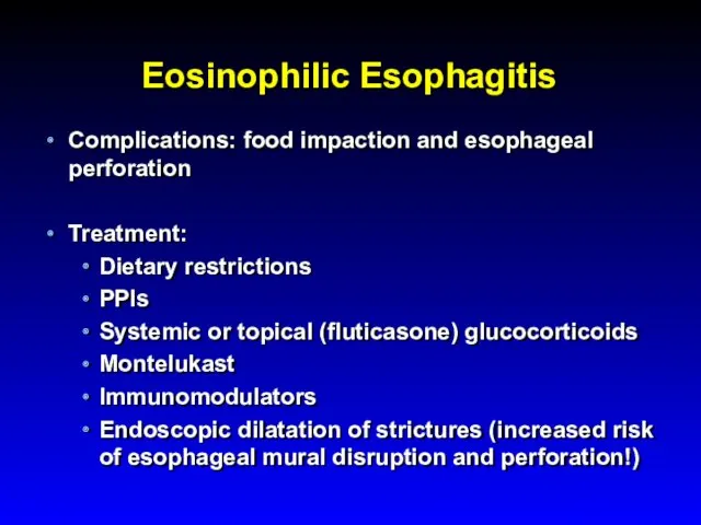 Eosinophilic Esophagitis Complications: food impaction and esophageal perforation Treatment: Dietary restrictions PPIs Systemic