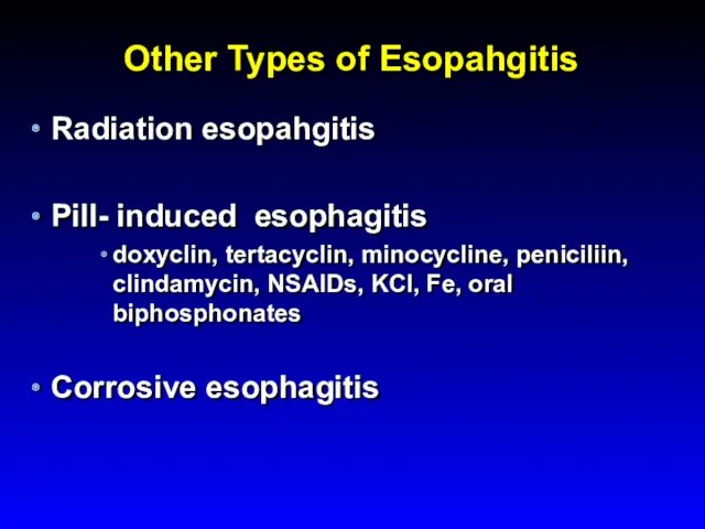 Other Types of Esopahgitis Radiation esopahgitis Pill- induced esophagitis doxyclin, tertacyclin, minocycline, peniciliin,