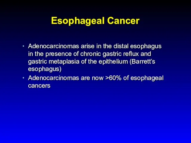 Esophageal Cancer Adenocarcinomas arise in the distal esophagus in the