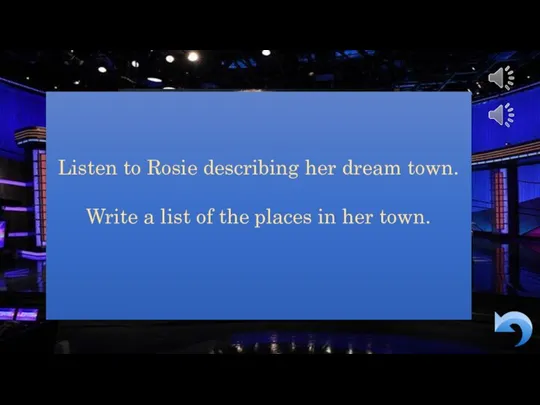 Listen to Rosie describing her dream town. Write a list of the places in her town.