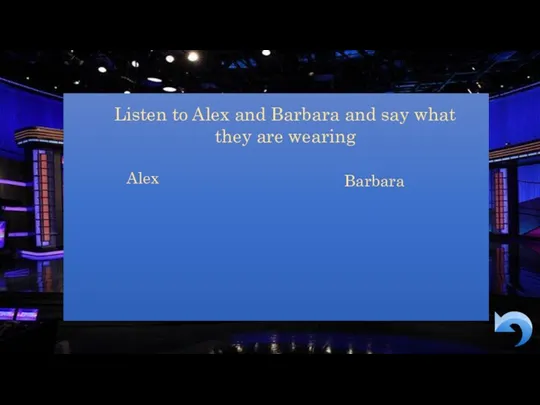 Listen to Alex and Barbara and say what they are wearing Alex Barbara