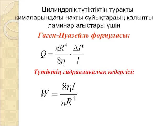 Цилиндрлік түтіктіктің тұрақты қималарындағы нақты сұйықтардың қалыпты ламинар ағыстары үшін Гаген-Пуазейль формуласы: Түтіктің гидравликалық кедергісі: