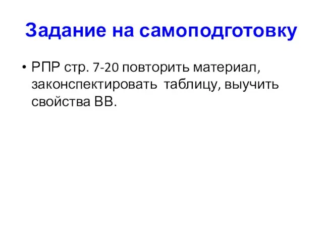 Задание на самоподготовку РПР стр. 7-20 повторить материал, законспектировать таблицу, выучить свойства ВВ.