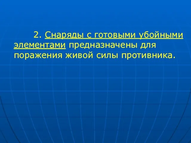 2. Снаряды с готовыми убойными элементами предназначены для поражения живой силы противника.