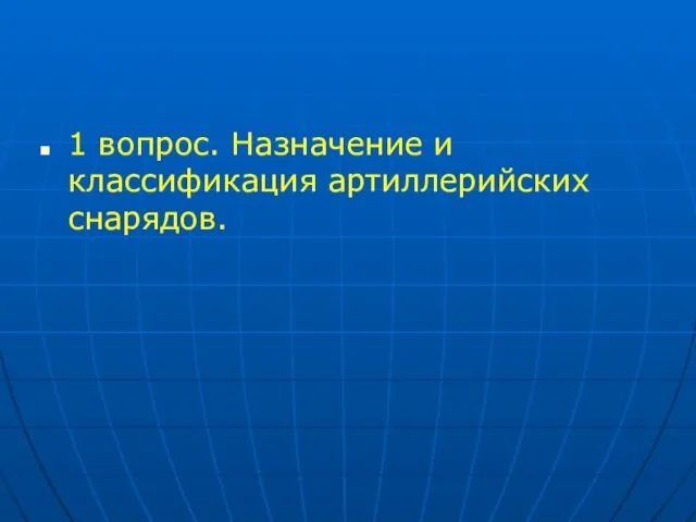 1 вопрос. Назначение и классификация артиллерийских снарядов.