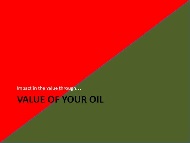 Impact in the value through… VALUE OF YOUR OIL