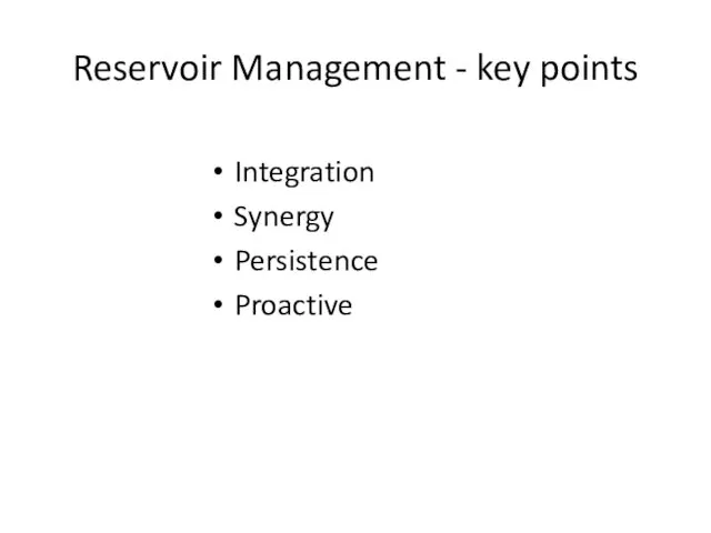 Reservoir Management - key points Integration Synergy Persistence Proactive