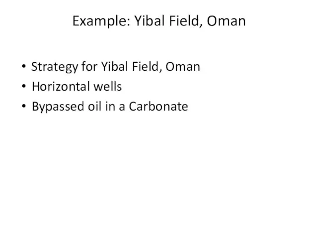 Example: Yibal Field, Oman Strategy for Yibal Field, Oman Horizontal wells Bypassed oil in a Carbonate