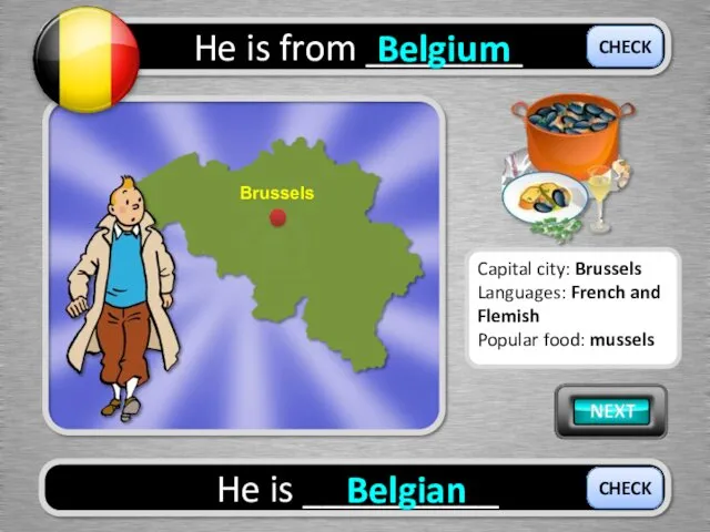 He is from ________ Belgium He is __________ Belgian CHECK