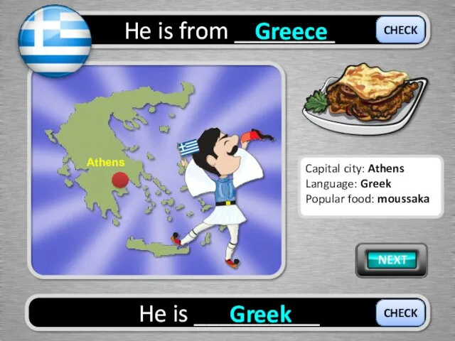 He is from ________ Greece He is __________ Greek CHECK