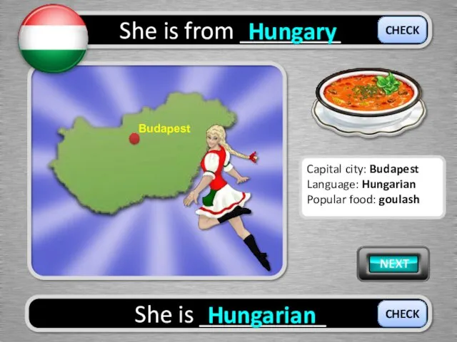 She is from ________ Hungary She is __________ Hungarian CHECK