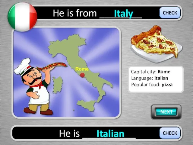 He is from ________ Italy He is __________ Italian CHECK