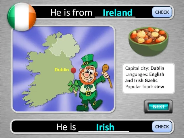 He is from ________ Ireland He is __________ Irish CHECK