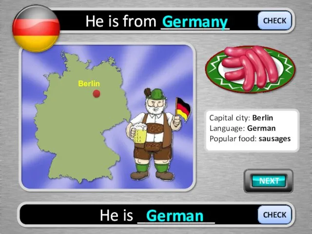 He is from ________ Germany He is _________ German CHECK