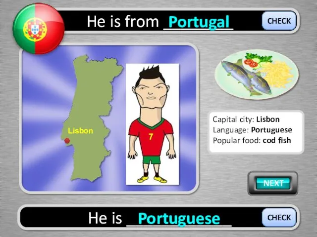 He is from ________ Portugal He is ____________ Portuguese CHECK
