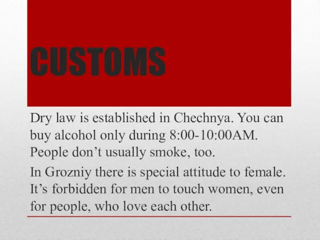 CUSTOMS Dry law is established in Chechnya. You can buy