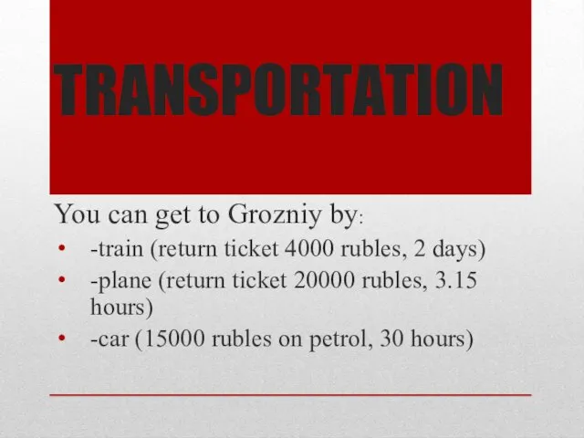 TRANSPORTATION You can get to Grozniy by: -train (return ticket