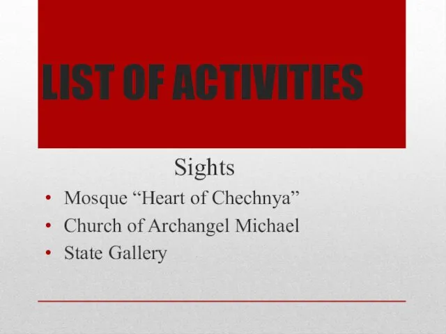 LIST OF ACTIVITIES Sights Mosque “Heart of Chechnya” Church of Archangel Michael State Gallery